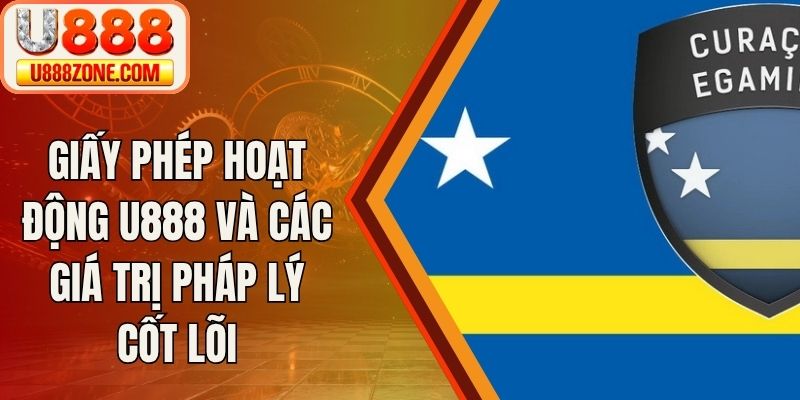 Giấy Phép Hoạt Động U888 Và Các Giá Trị Pháp Lý Cốt Lõi